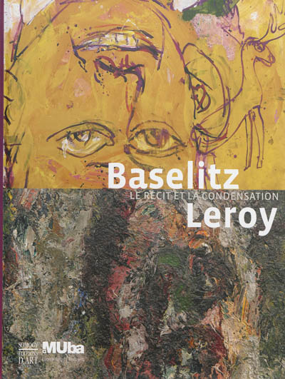 Baselitz, Leroy : le récit et la condensation : [exposition, Tourcoing, Musée des beaux-arts Eugène Leroy, 11 octobre 2013-24 février 2014]
