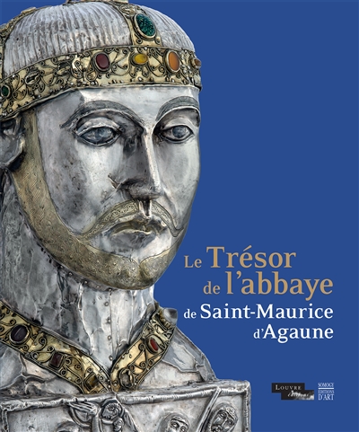 Le trésor de l'abbaye de Saint-Maurice d'Agaune : exposition à Paris, Musée du Louvre, espace Richelieu, du 12 mars au 26 mai 2014