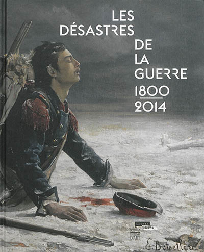 Les désastres de la guerre, 1800-2014 : exposition, Lens, Musée du Louvre-Lens, du 28 mai au 8 octobre 2014