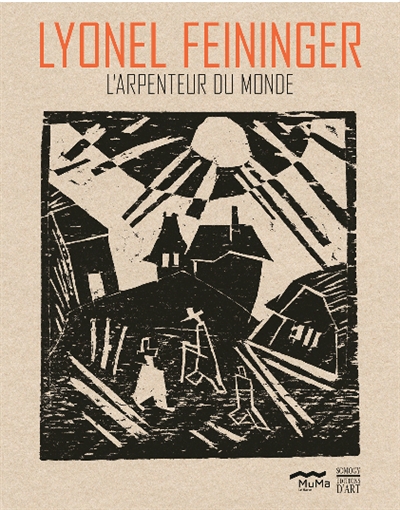 Lyonel Feininger, L'arpenteur du monde : regard de collectionneur : [exposition, Le Havre, MuMa-Musée d'art moderne André Malraux, 18 avril-31 août 2015]