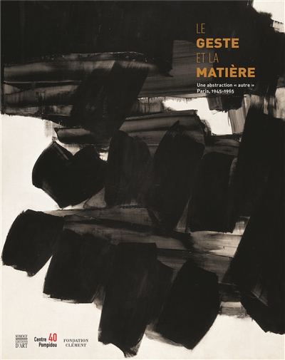 Le geste et la matière : une abstraction autre, Paris, 1945-1965 : [exposition au François (Martinique), 22 janvier-16 avril 2017]