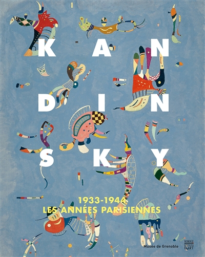 Kandinsky : 1933-1944, les années parisiennes : [exposition, Grenoble, Musée de Grenoble, 29 octobre 2016-29 janvier 2017]
