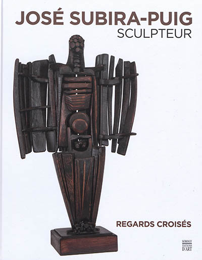 José Subira-Puig, sculpteur : regards croisés : sa vie, son oeuvre par des créateurs de son temps, poètes, historiens, critiques d'art, écrivains, photographes