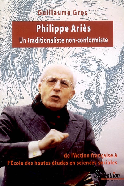 Philippe Ariès : un traditionaliste non conformiste : de l'Action française à l'Ecole des hautes études en sciences sociales, (1914-1984)