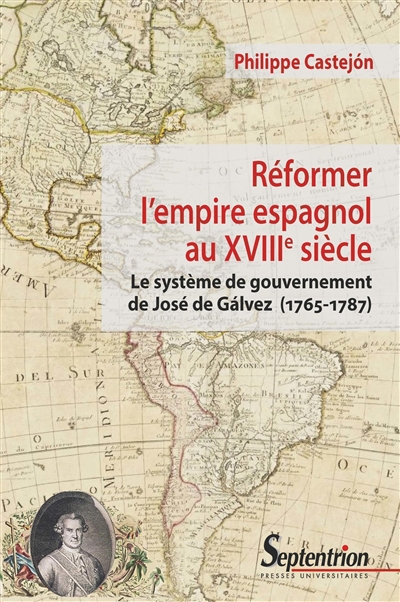 Réformer l'empire espagnol au XVIIIe siècle : le système de gouvernement de José de Gálvez (1765-1787)