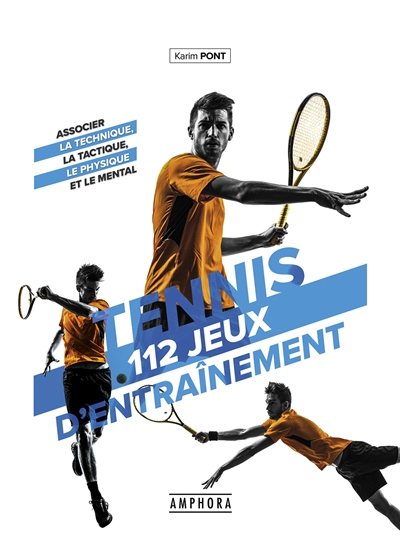 Tennis : 112 jeux d'entraînement pour tous: : associer la technique, la tactique, le physique et le mental