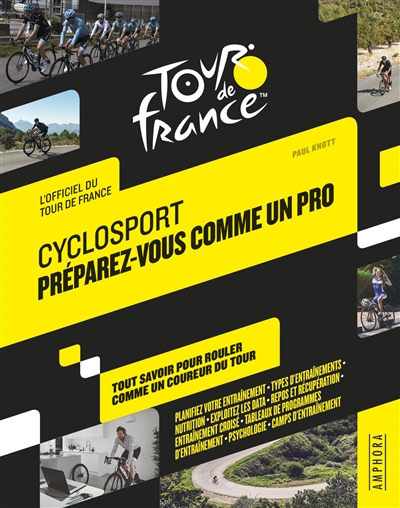Cyclosport, préparez-vous comme un pro : l'officiel du Tour de France : tout savoir pour rouler comme un coureur du Tour