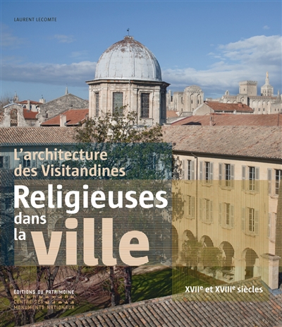 Religieuses dans la ville : l'architecture des visitandines, XVIIe et XVIIIe siècles