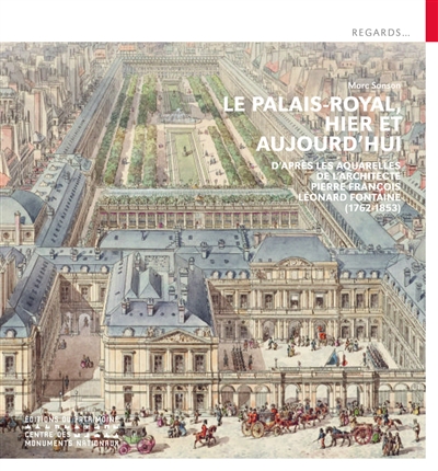 Le Palais Royal, hier et aujourd'hui : d'après les aquarelles de l'architecte Pierre François Léonard Fontaine (1762-1853)
