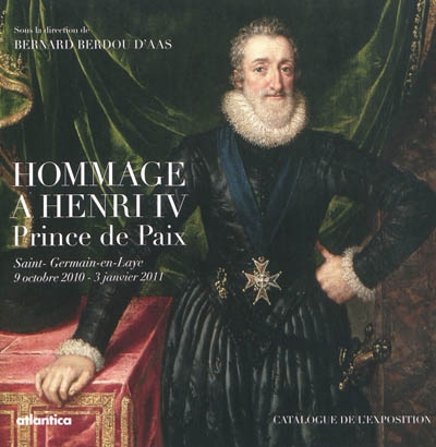 Hommage à Henri IV : prince de paix : 1610 & 2010 : catalogue de l'exposition, [Saint-Germain-en-Laye, Musée d'archéologie nationale, 9 octobre 2010-3 janvier 2011]