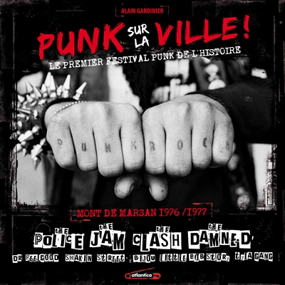 Punk sur la ville ! : le premier festival punk de l'histoire, Mont-de-Marsan, 1976-1977 : the Police, the Jam, the Clash, the Damned...