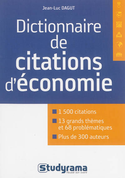 Dictionnaire de citations d'économie : 1500 citations, 13 grands thèmes, 68 problématiques, plus de 300 auteurs