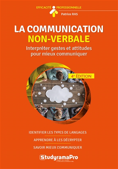 La communication non-verbale : interpréter gestes et attitudes pour mieux communiquer : identifier les types de langages, apprendre à les décrypter, savoir mieux communiquer