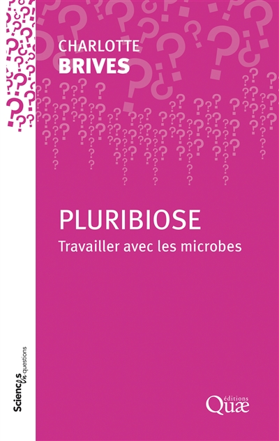 Pluribiose : travailler avec les microbes : conférence-débat organisée par le groupe Sciences en questions au centre INRAE Ile-de-France-Jouy-en-Josas et à distance, le 30 mai 2023