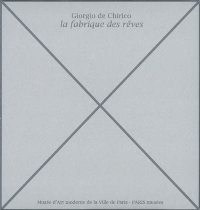 Giorgio de Chirico : la fabrique des rêves : : : exposition, Paris, Musée d'art moderne de la Ville de Paris, 13 février - 24 mai 2009