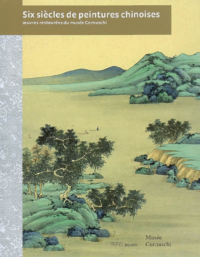 Six siècles de peintures chinoises : oeuvres restaurées du Musée Cernuschi : exposition, Paris, Musée Cernuschi, du 20 février au 28 juin 2009