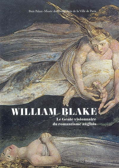 William Blake, 1757-1827 : le génie visionnaire du romantisme anglais : [exposition], Paris, Petit Palais, Musée des beaux-arts de la Ville de Paris, 2 avril-28 juin 2009
