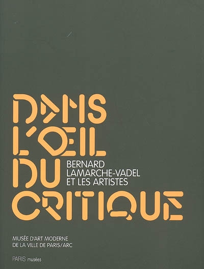 Dans l'oeil du critique, Bernard Lamarche-Vadel et les artistes : [exposition], Musée d'art moderne de la Ville de Paris-ARC, 29 mai-6 septembre 2009