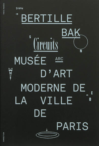 Bertille Bak : circuits : [exposition], Paris, Musée d'art moderne de la Ville de Paris, 28 septembre-16 décembre 2012