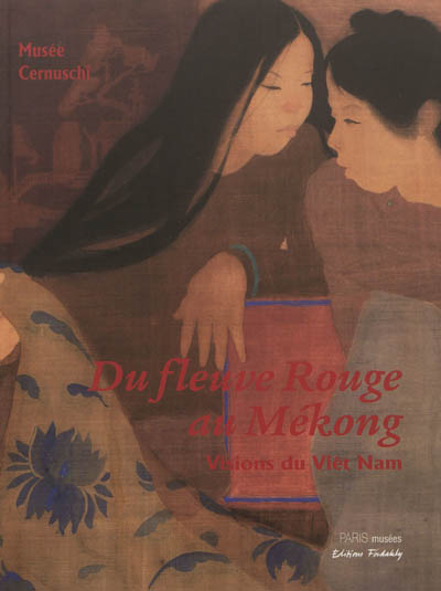 Du fleuve Rouge au Mékong : visions du Viêt Nam : [exposition, Paris], Musée Cernuschi, 20 septembre 2012-27 janvier 2013