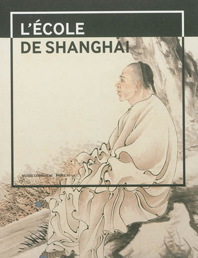 L'école de Shanghai (1840-1920) : peintures et calligraphies du Musée de Shanghaï