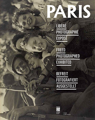 Paris libéré, photographié, exposé : [exposition], Musée Carnavalet-Histoire de Paris, 11 juin 2014-8 février 2015