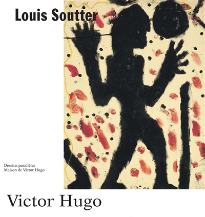 Louis Soutter- Victor Hugo : dessins parallèles : exposition, Paris, Maison de Victor Hugo, 30 avril - 30 août 2015