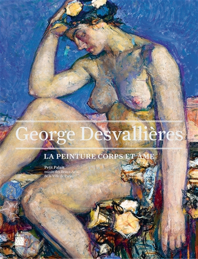 George Desvallières : la peinture corps et âme : [exposition, Petit Palais-Musée des Beaux-arts de la Ville de Paris, 15 mars-17 juillet 2016]