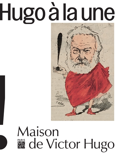 Caricatures : Hugo à la une : [exposition, Maison de Victor Hugo, Paris, 13 sept. 2018 - 6 janv. 2019]