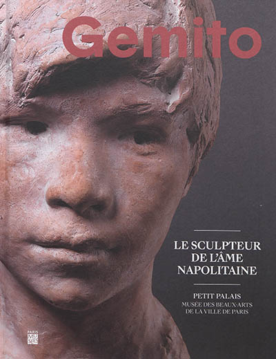 Vincenzo Gemito : le sculpteur de l'âme napolitaine : exposition, Paris, Petit Palais, musée des beaux arts de la Ville de Paris