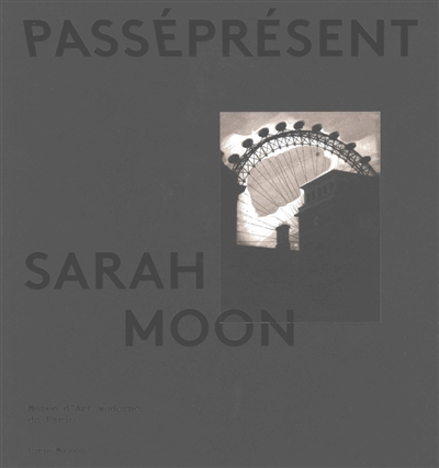 Sarah Moon : passé présent : [exposition, Paris, Musée d'art moderne, 18 septembre 2020 - 10 janvier 2021
