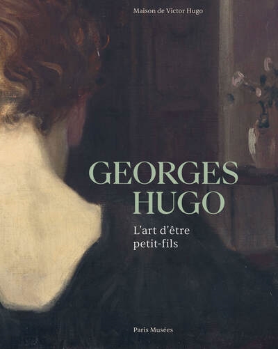 Georges Hugo : l'art d'être petit-fils : exposition, Paris, Maison de Victor Hugo, du 9 novembre 2023 au 10 mars 2024