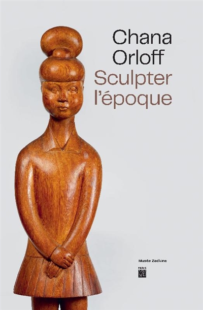 Chana Orloff, sculpter l'époque : [exposition, Paris, musée Zadkine du 15 novembre 2023 au 31 mars 2024]