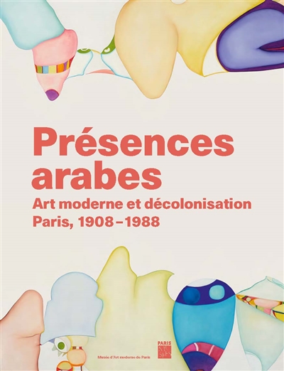 Présences arabes : art moderne et décolonisation Paris, 1908-1988