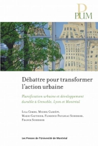 Débattre pour transformer l'action urbaine : planification urbaine et développement durable à Grenoble, Lyon et Montréal
