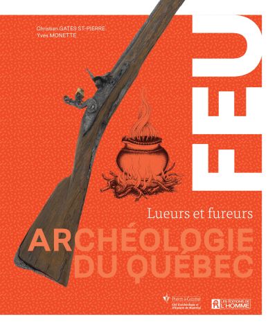 Feu : lueurs et fureurs: archéologie du Québec