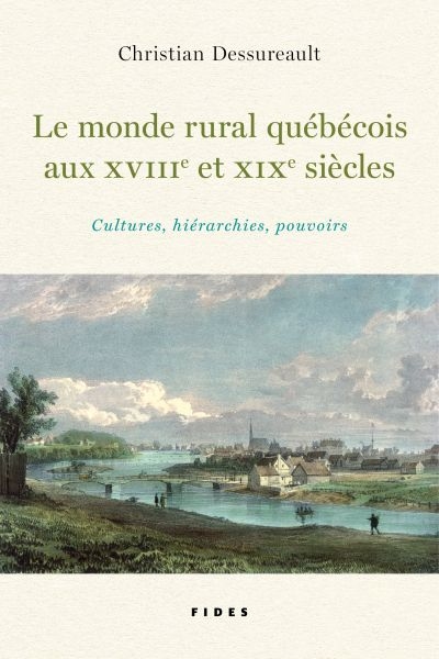 Le monde rural québécois aux XVIIIe et XIXe siècles : cultures, hiérarchies, pouvoirs