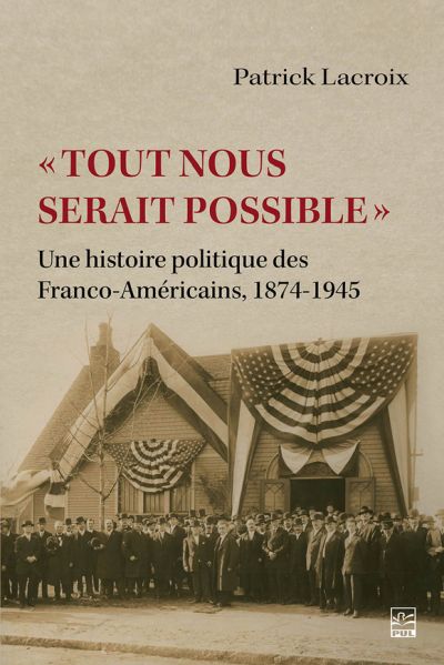 «Tout nous serait possible » : une histoire politique des Franco-Américains, 1874-1945