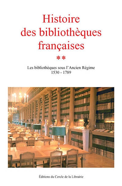 Histoire des bibliothèques françaises. 2 , Les bibliothèques sous l'Ancien Régime, 1530-1789