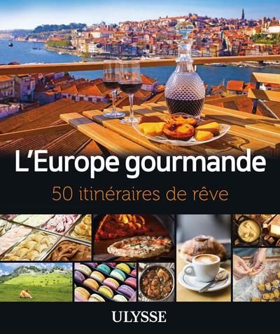 L'Europe gourmande : 50 itinéraires de rêves