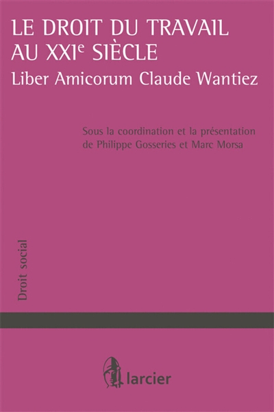 Le droit du travail au XXI siècle : liber amicorum Claude Wantiez