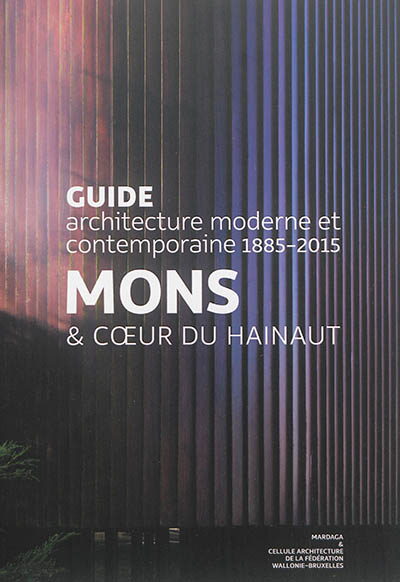 Guide architecture moderne et contemporaine, 1885-2015 : Mons & coeur du Hainaut