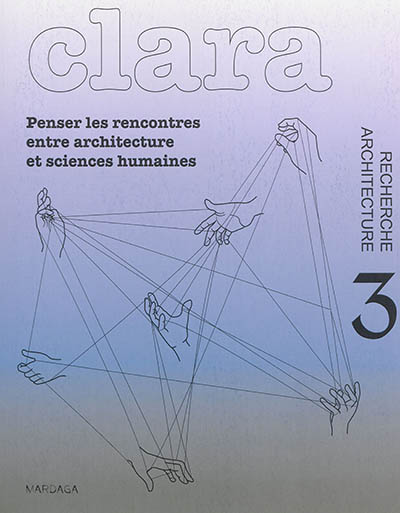 Clara : architecture, recherche. . 3 , Penser les rencontres entre architecture et sciences humaines