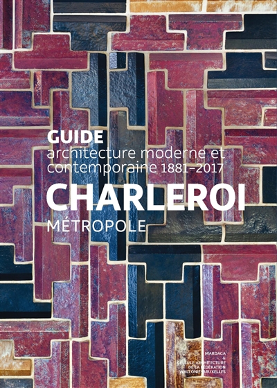 Guide architecture moderne et contemporaine 1881-2017 : Charleroi Métropole