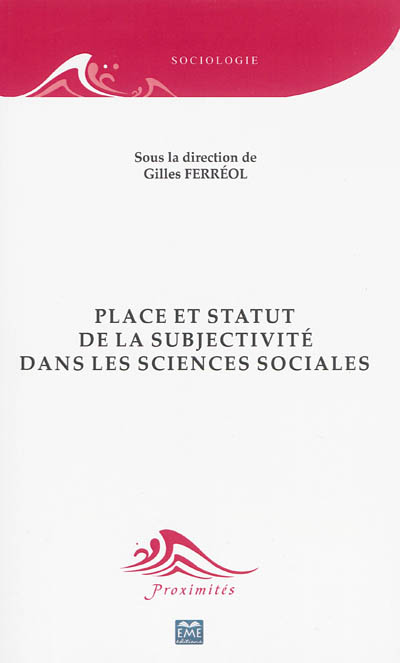 Statut et place de la subjectivité dans les sciences sociales : [colloque interdisciplinaire, Paris, 18 octobre 2012] ;