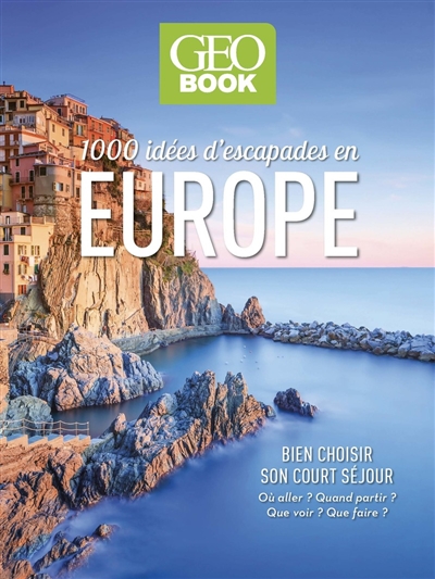 Géo book : 1.000 idées d'escapades en Europe : bien choisir son court séjour : où aller ? Quand partir ? Que voir ? Que faire