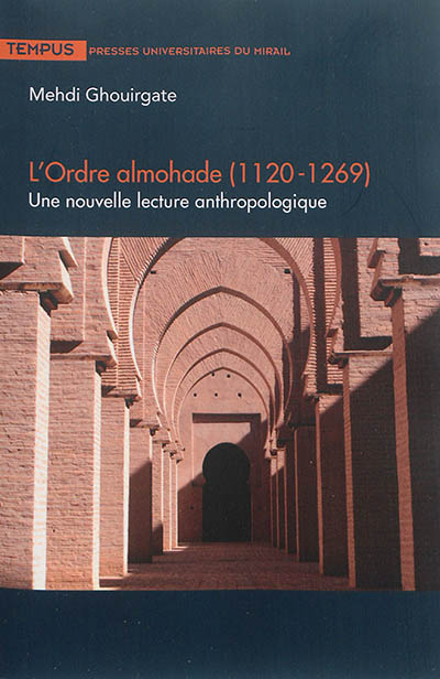 L'ordre almohade (1120-1269) : une nouvelle lecture anthropologique