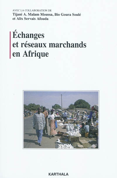 Echanges et réseaux marchands en Afrique ; vec la collaboration de fTijani A. Malam Moussa, Bio Goura Soulé et Alix Servais Afouda