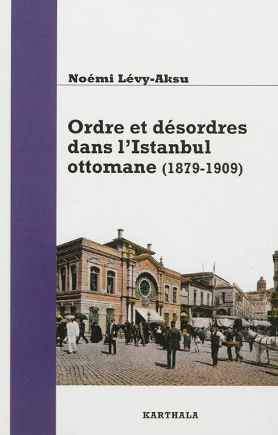 Ordre et désordres dans l'Istanbul ottomane, 1879-1909 : de l'Etat au quartier