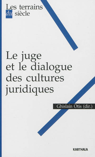 Le juge et le dialogue des cultures juridiques ; [publié par l'Association des hautes juridictions de cassation des pays ayant en partage l’usage du français]
